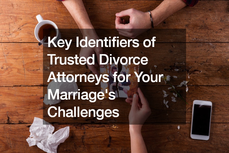 Key Identifiers of Trusted Divorce Attorneys for Your Marriages Challenges