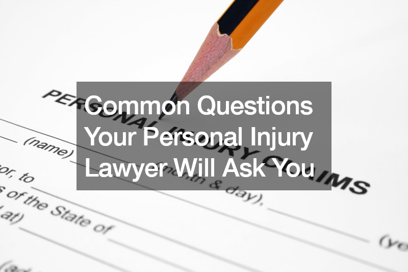 Common Questions Your Personal Injury Lawyer Will Ask You