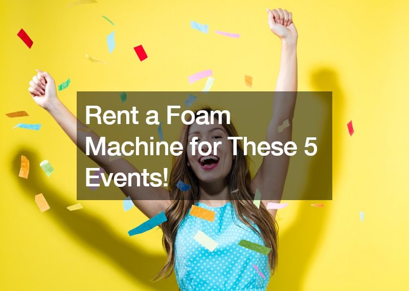 Rent a Foam Machine for These 5 Events!