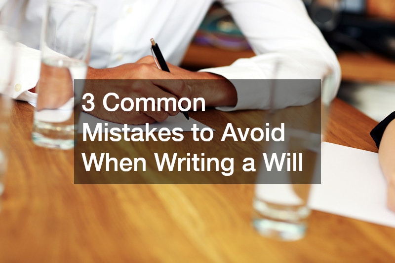 3 Common Mistakes to Avoid When Writing a Will