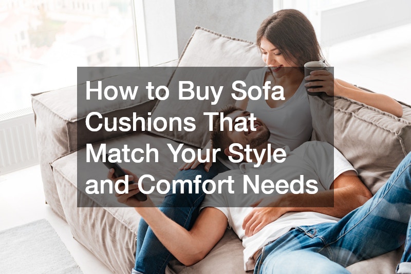 How to Buy Sofa Cushions That Match Your Style and Comfort Needs