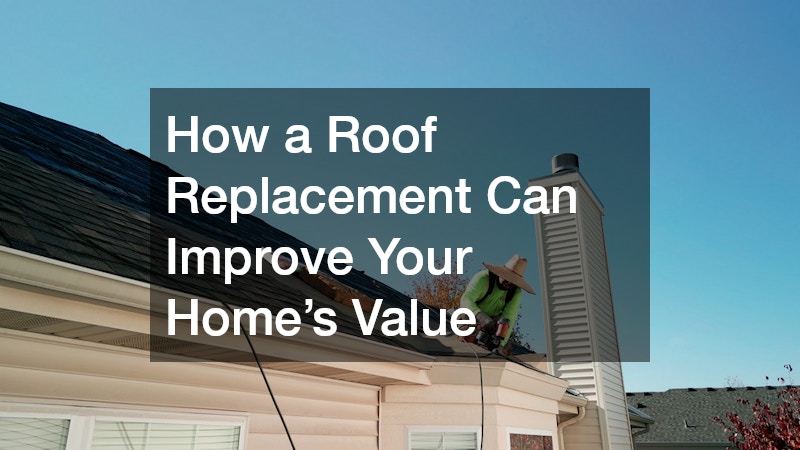 How a Roof Replacement Can Improve Your Home’s Value