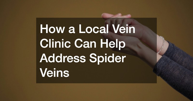 How a Local Vein Clinic Can Help Address Spider Veins